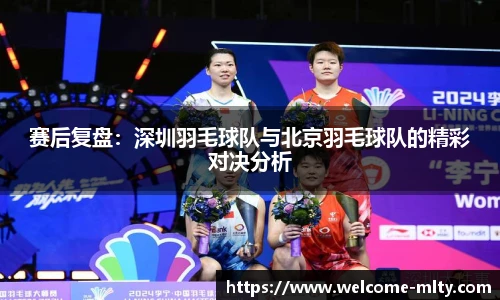 赛后复盘：深圳羽毛球队与北京羽毛球队的精彩对决分析