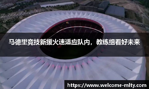 马德里竞技新援火速适应队内，教练组看好未来