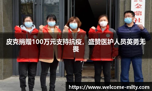 皮克捐赠100万元支持抗疫，盛赞医护人员英勇无畏