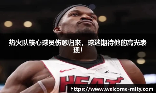热火队核心球员伤愈归来，球迷期待他的高光表现！